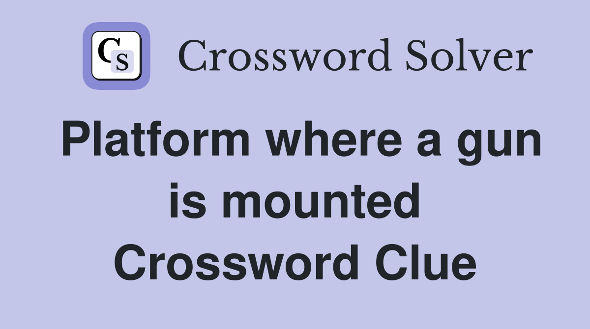 Platform where a gun is mounted Crossword Clue