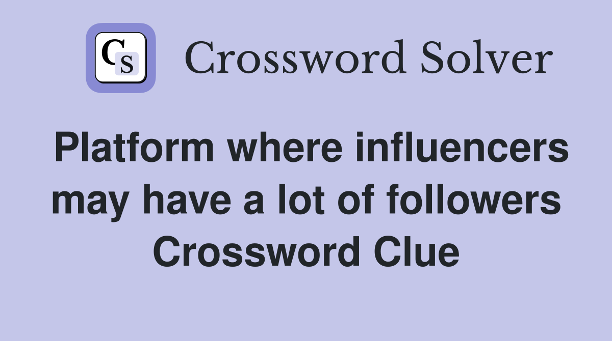 Platform where influencers may have a lot of followers Crossword Clue