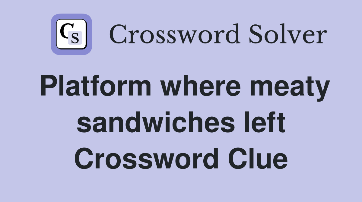 Platform where meaty sandwiches left Crossword Clue