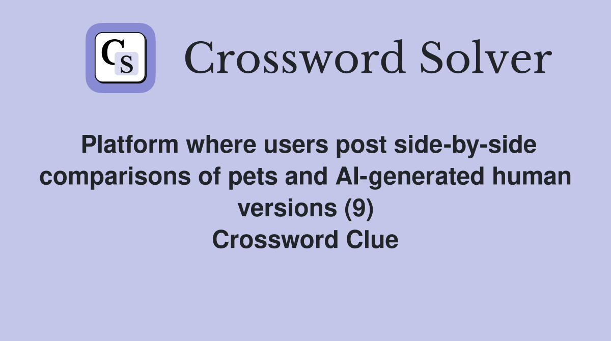 Platform where users post side-by-side comparisons of pets and AI-generated human versions (9) Crossword Clue