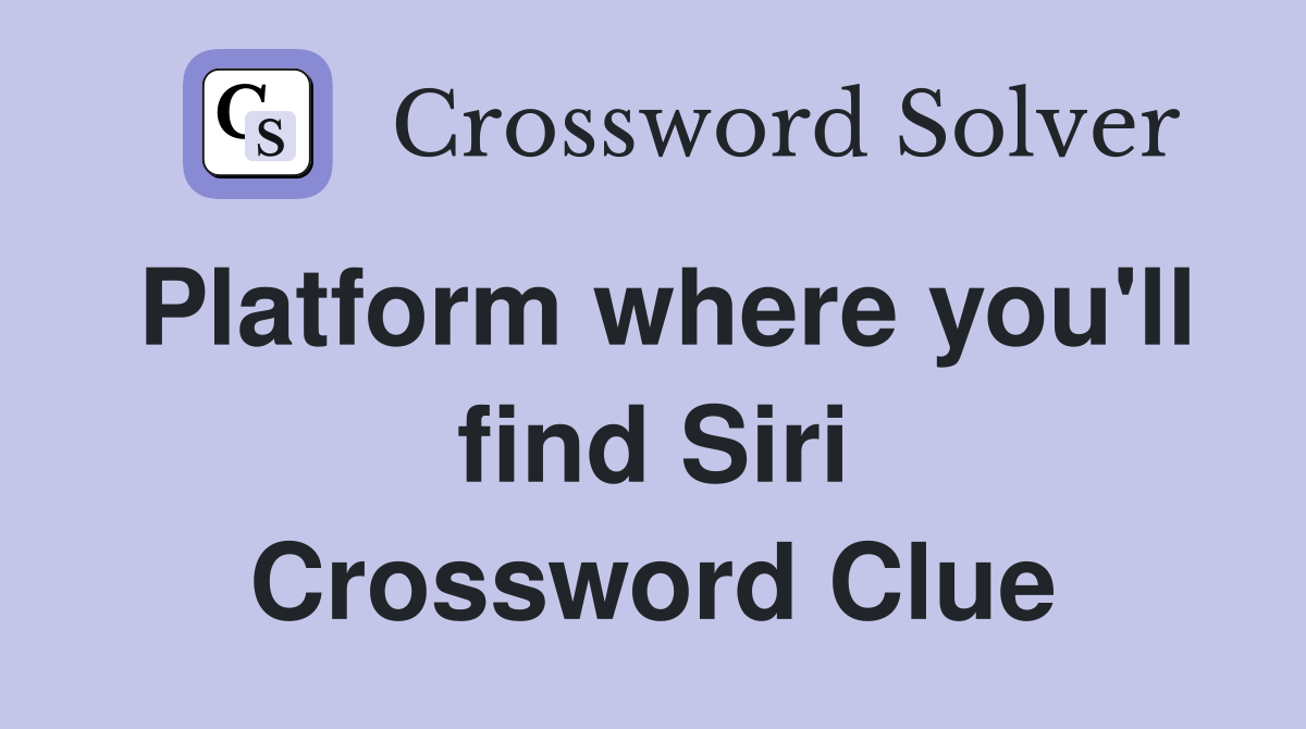 Platform where you'll find Siri Crossword Clue