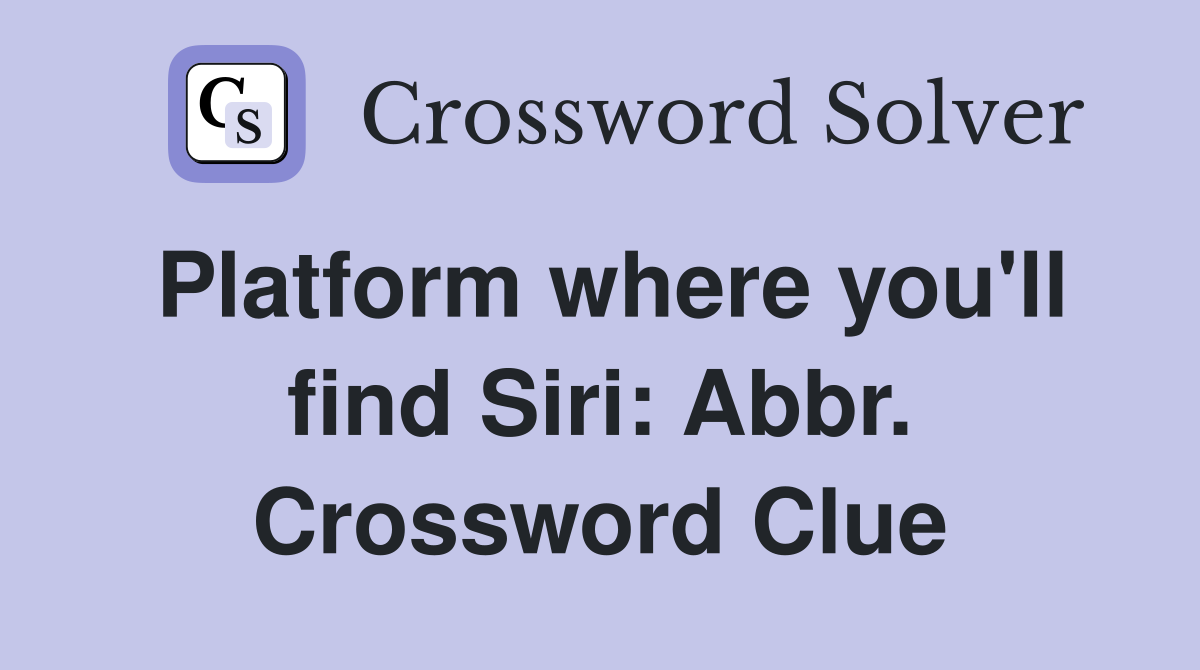 Platform where you'll find Siri: Abbr. Crossword Clue