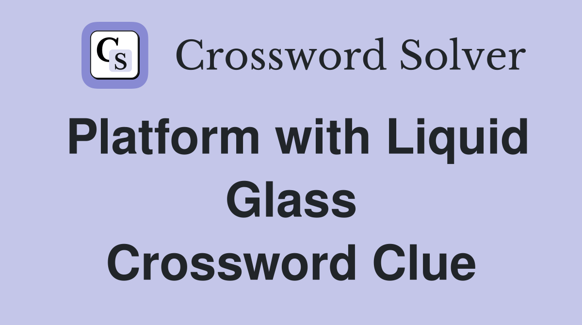 Platform with Liquid Glass Crossword Clue