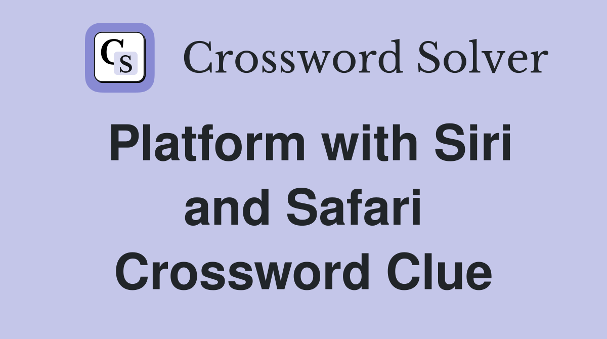 Platform with Siri and Safari Crossword Clue