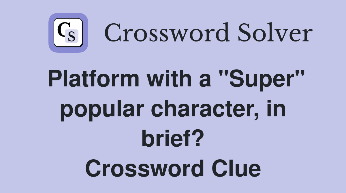 Platform with a "Super" popular character, in brief? Crossword Clue