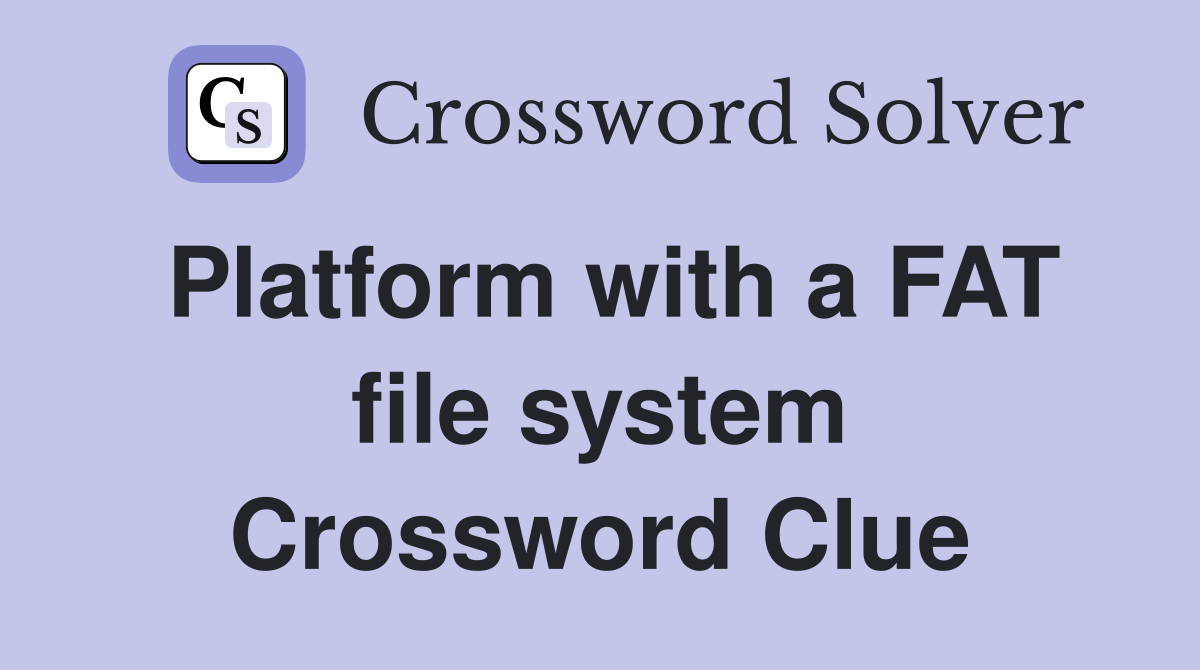 Platform with a FAT file system Crossword Clue