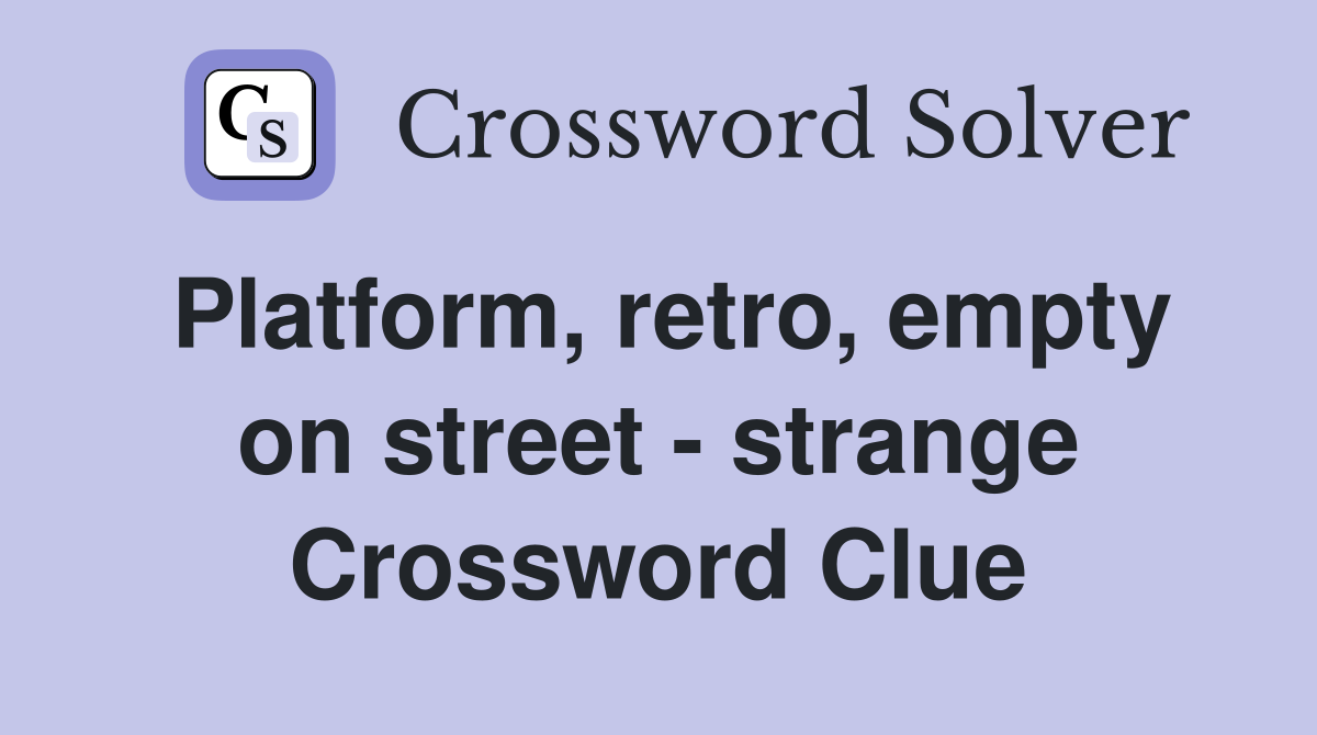 Platform, retro, empty on street - strange Crossword Clue