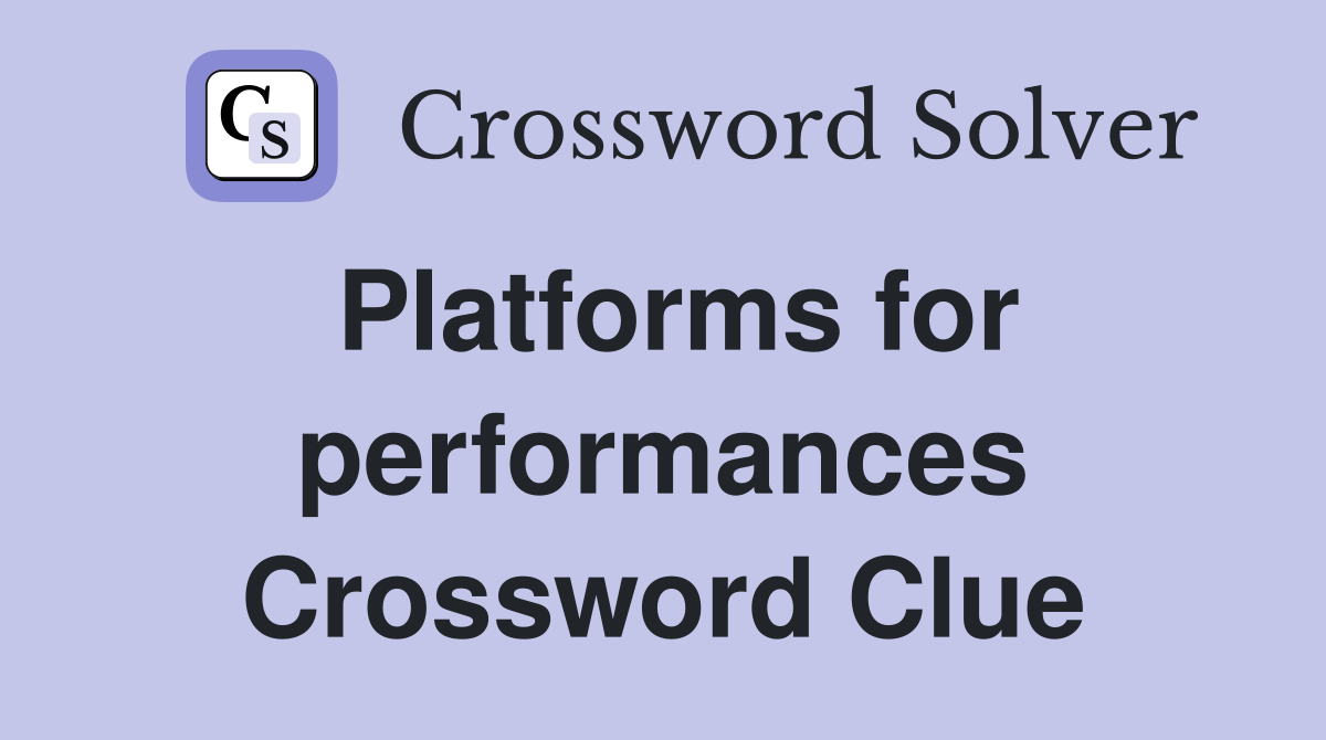 Platforms for performances Crossword Clue