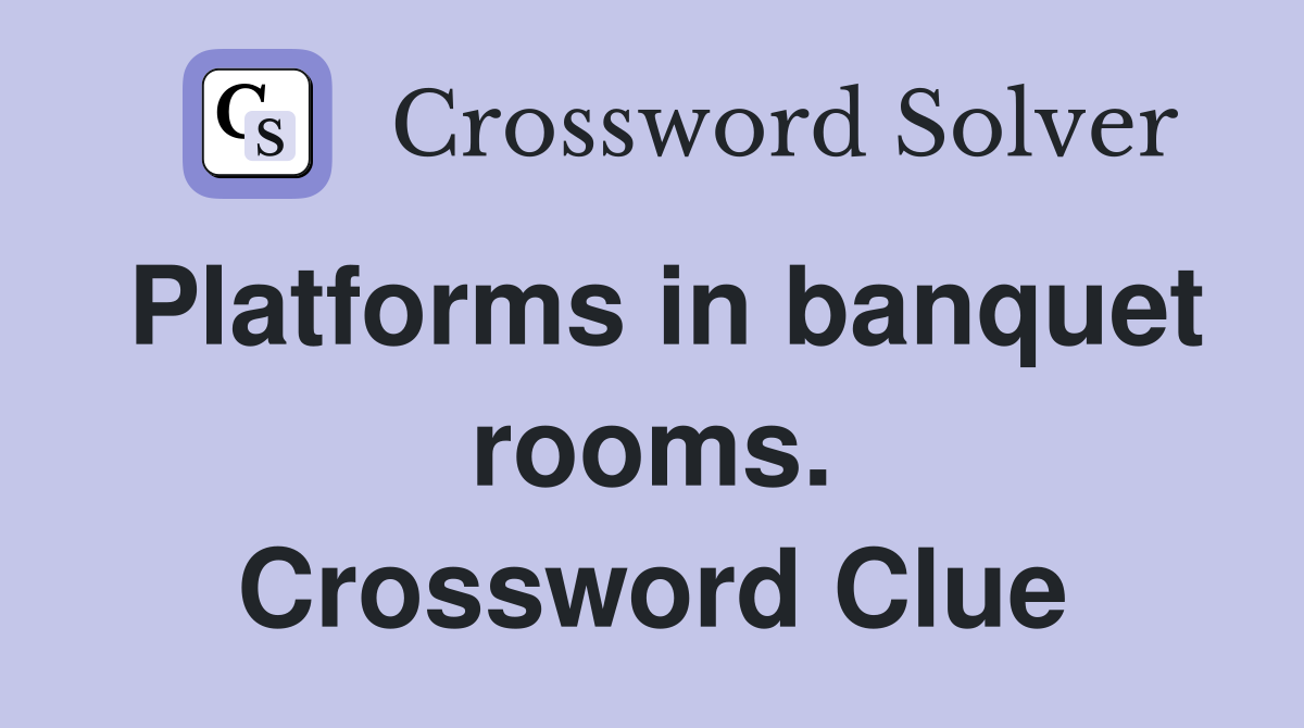 Platforms in banquet rooms. Crossword Clue