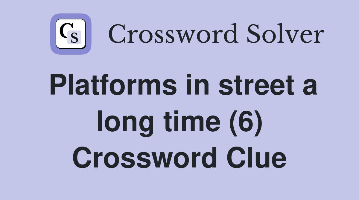 Platforms in street a long time (6) Crossword Clue