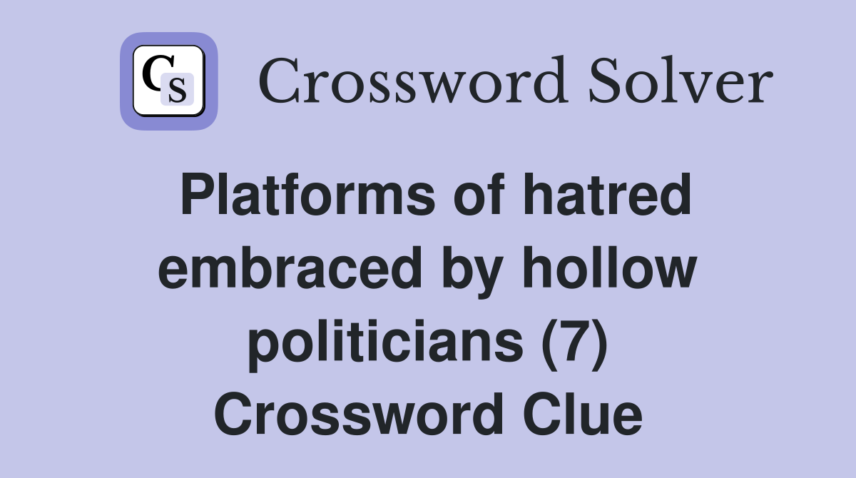 Platforms of hatred embraced by hollow politicians (7) Crossword Clue