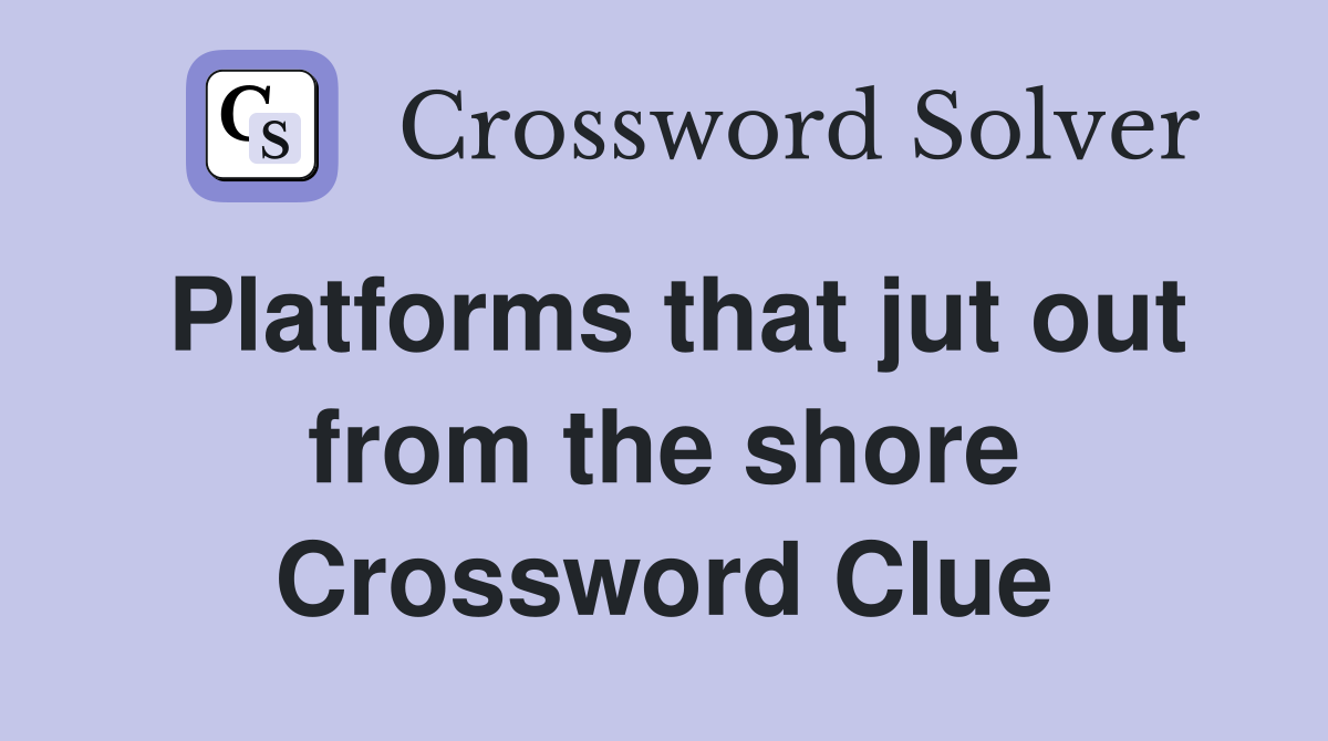Platforms that jut out from the shore Crossword Clue