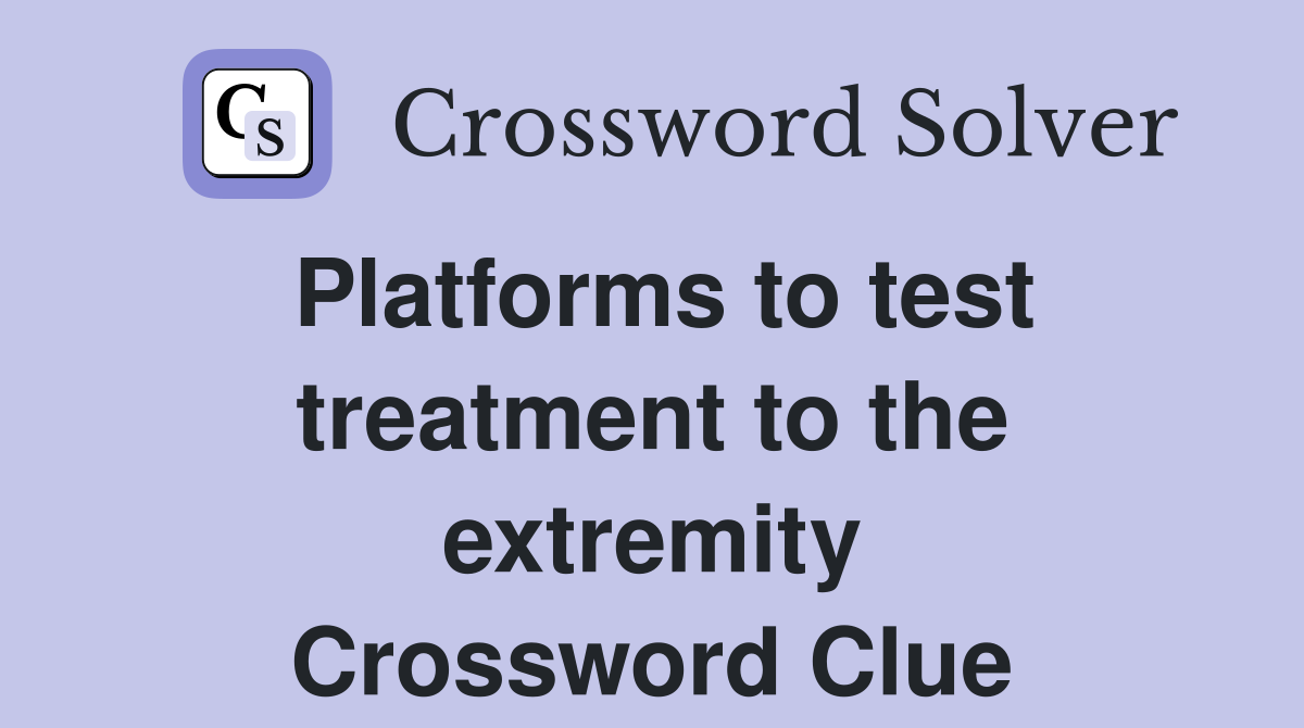 Platforms to test treatment to the extremity Crossword Clue