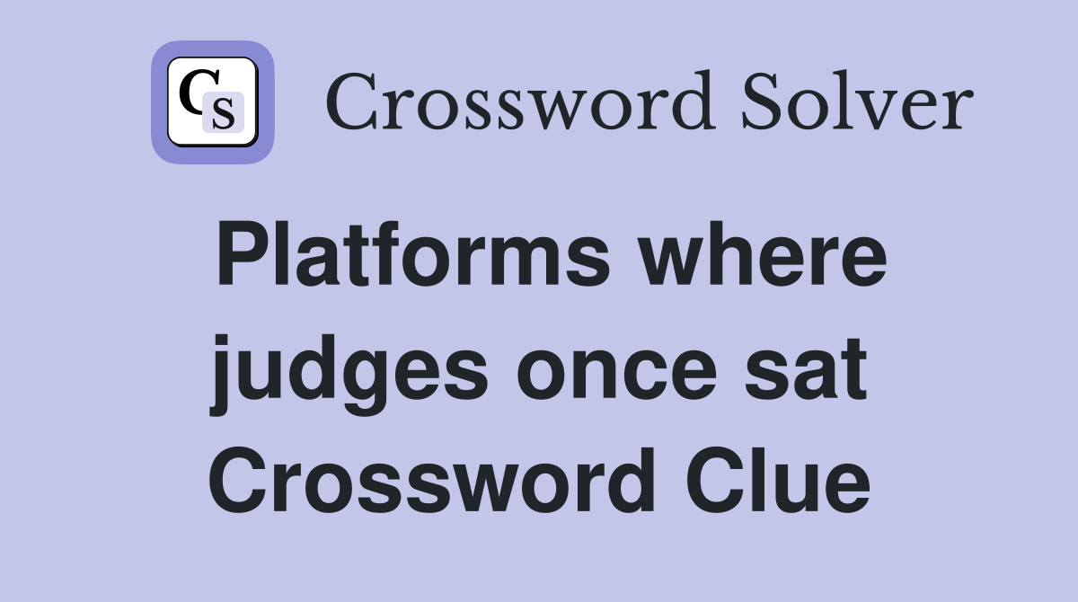 Platforms where judges once sat Crossword Clue
