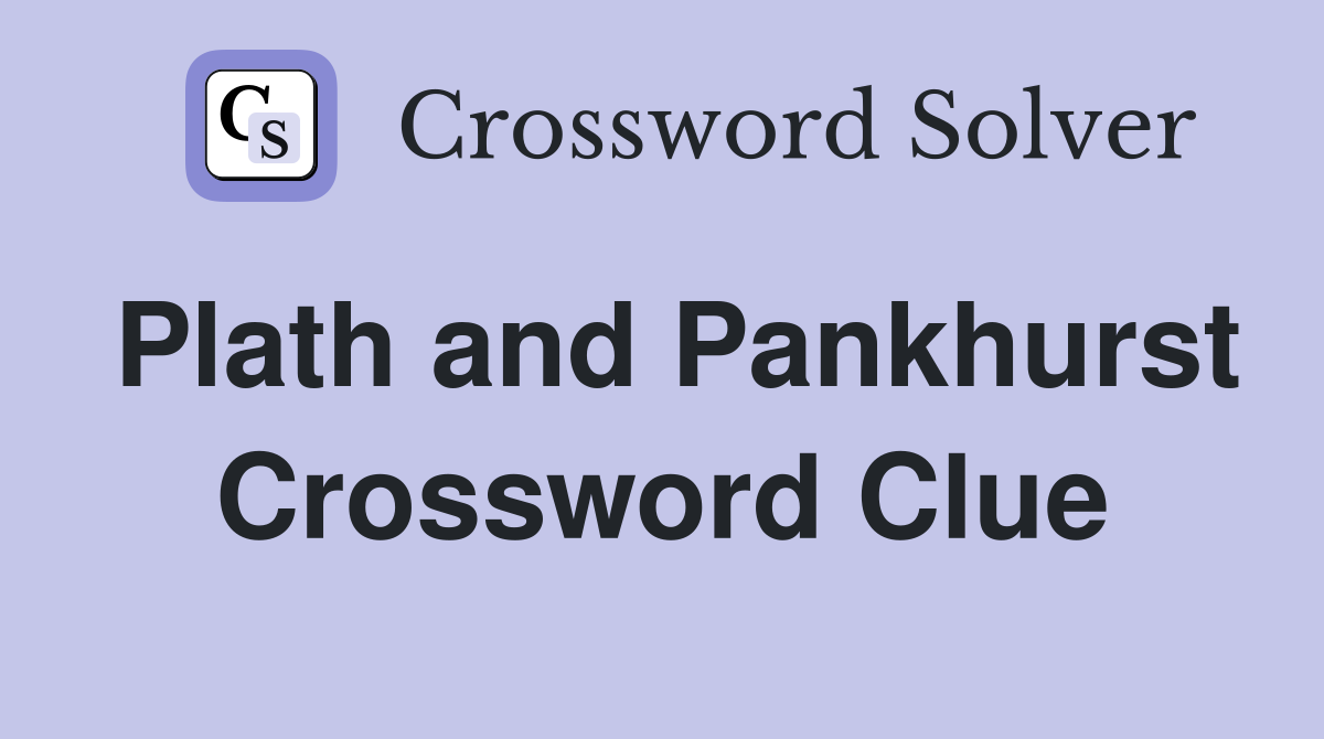 Plath and Pankhurst Crossword Clue