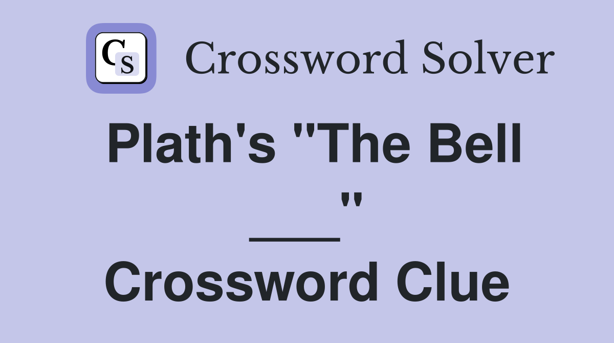 Plath's "The Bell ___" Crossword Clue