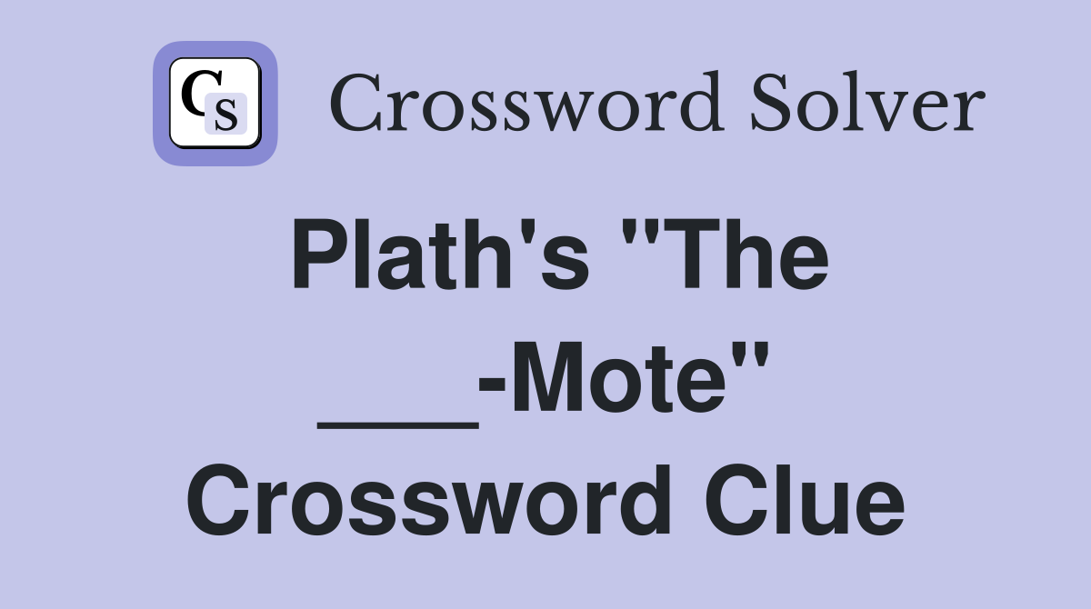 Plath's "The ___-Mote" Crossword Clue