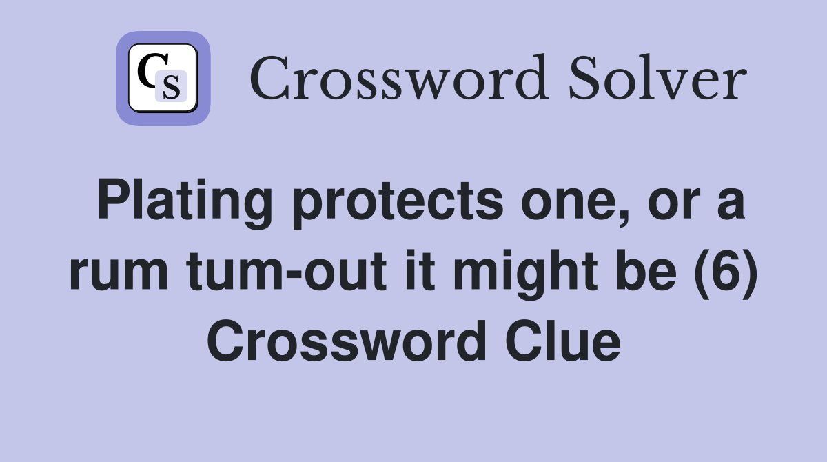 Plating protects one, or a rum tum-out it might be (6) Crossword Clue