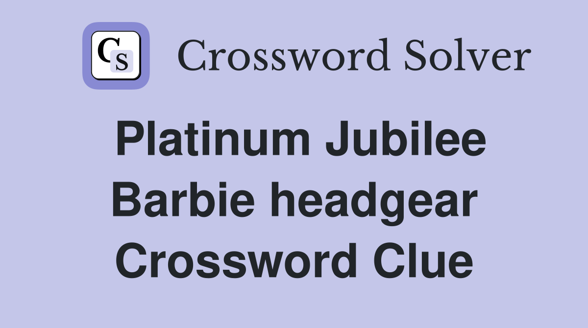 Platinum Jubilee Barbie headgear Crossword Clue