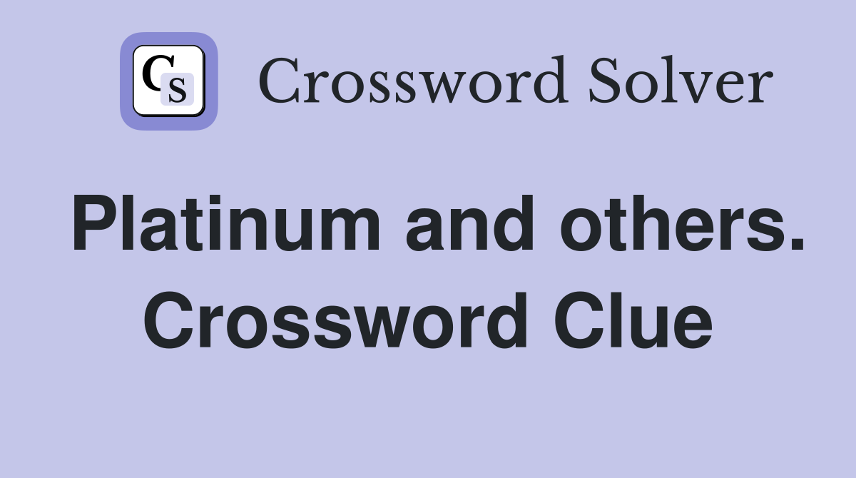 Platinum and others. Crossword Clue