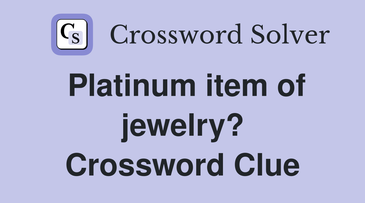 Platinum item of jewelry? Crossword Clue