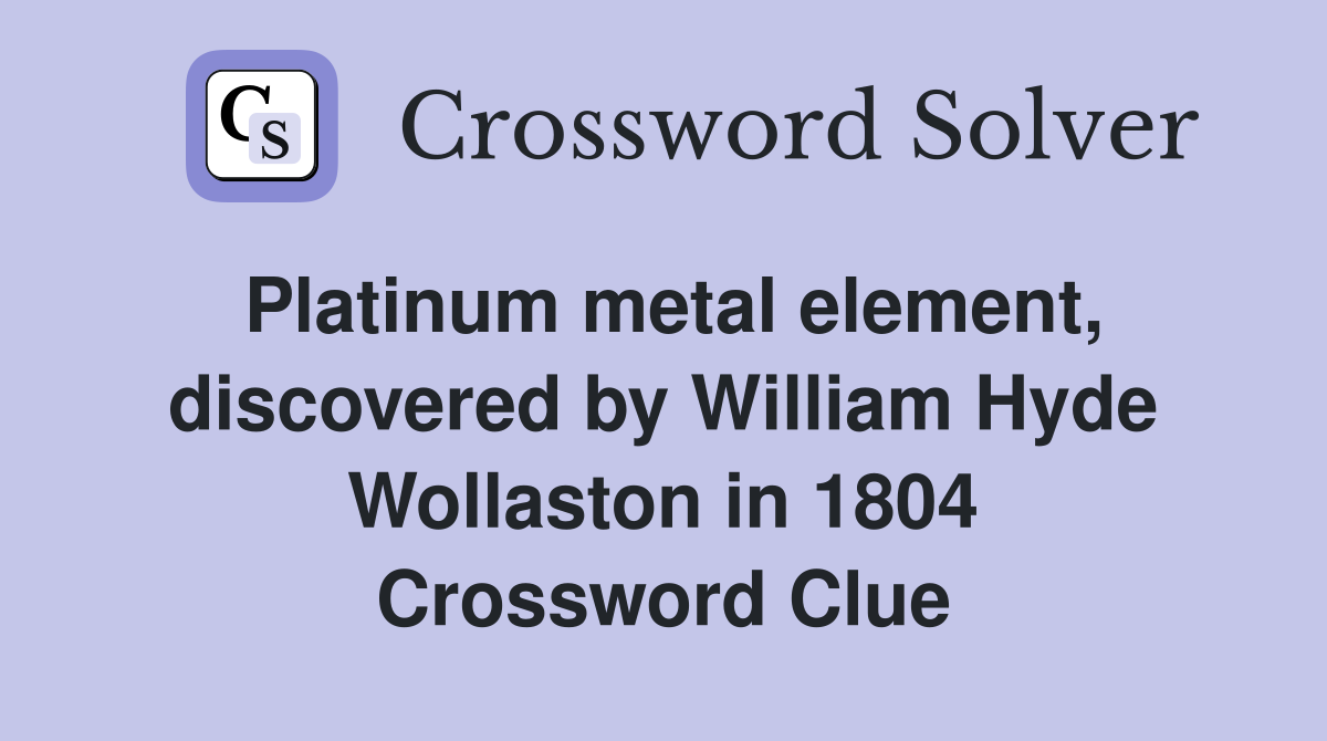 Platinum metal element, discovered by William Hyde Wollaston in 1804 Crossword Clue