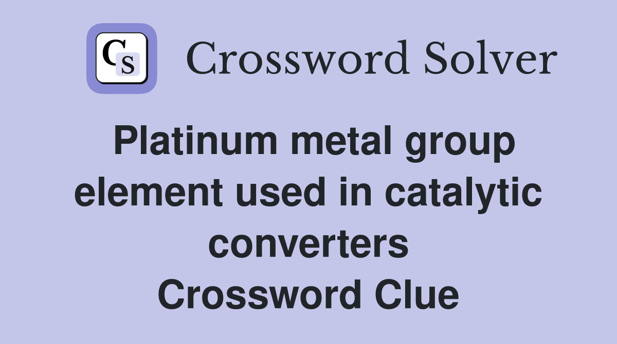 Platinum metal group element used in catalytic converters Crossword Clue