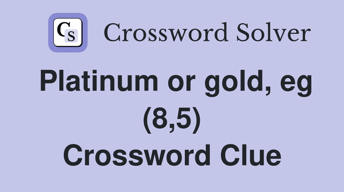 Platinum or gold, eg (8,5) Crossword Clue