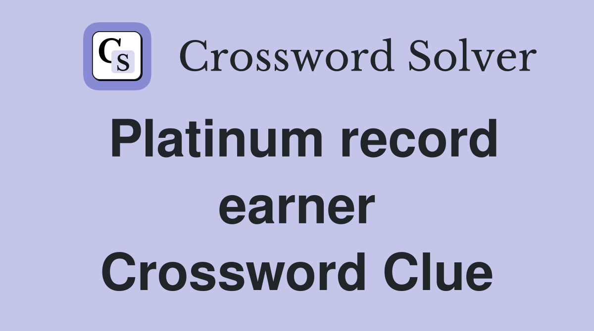Platinum record earner Crossword Clue