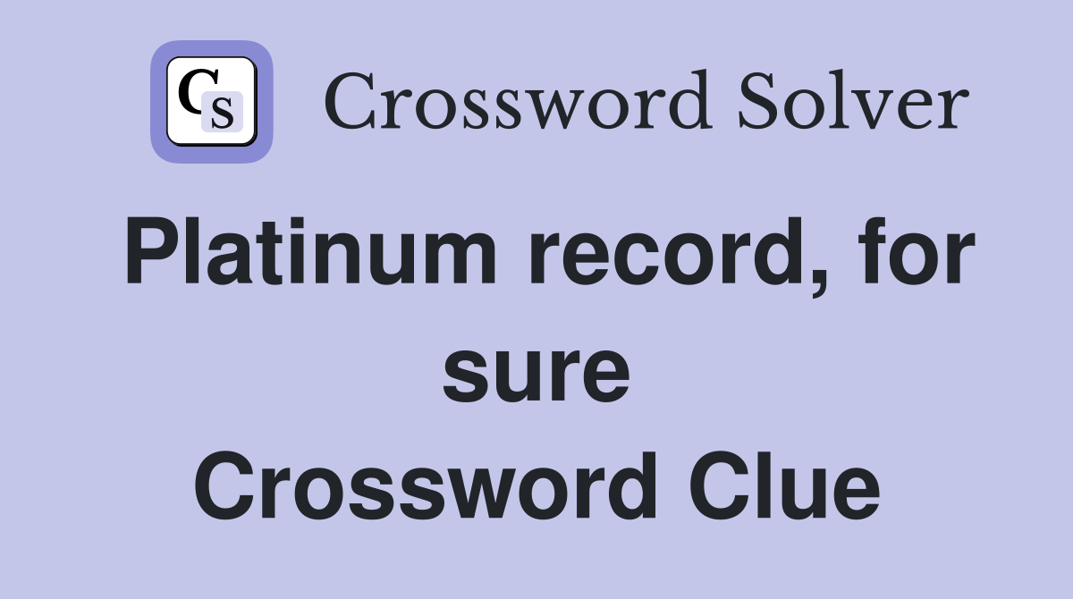 Platinum record, for sure Crossword Clue