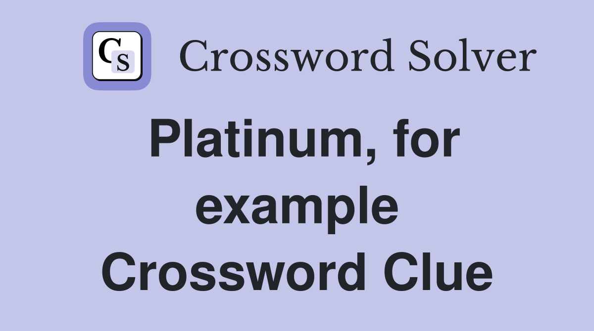 Platinum, for example Crossword Clue