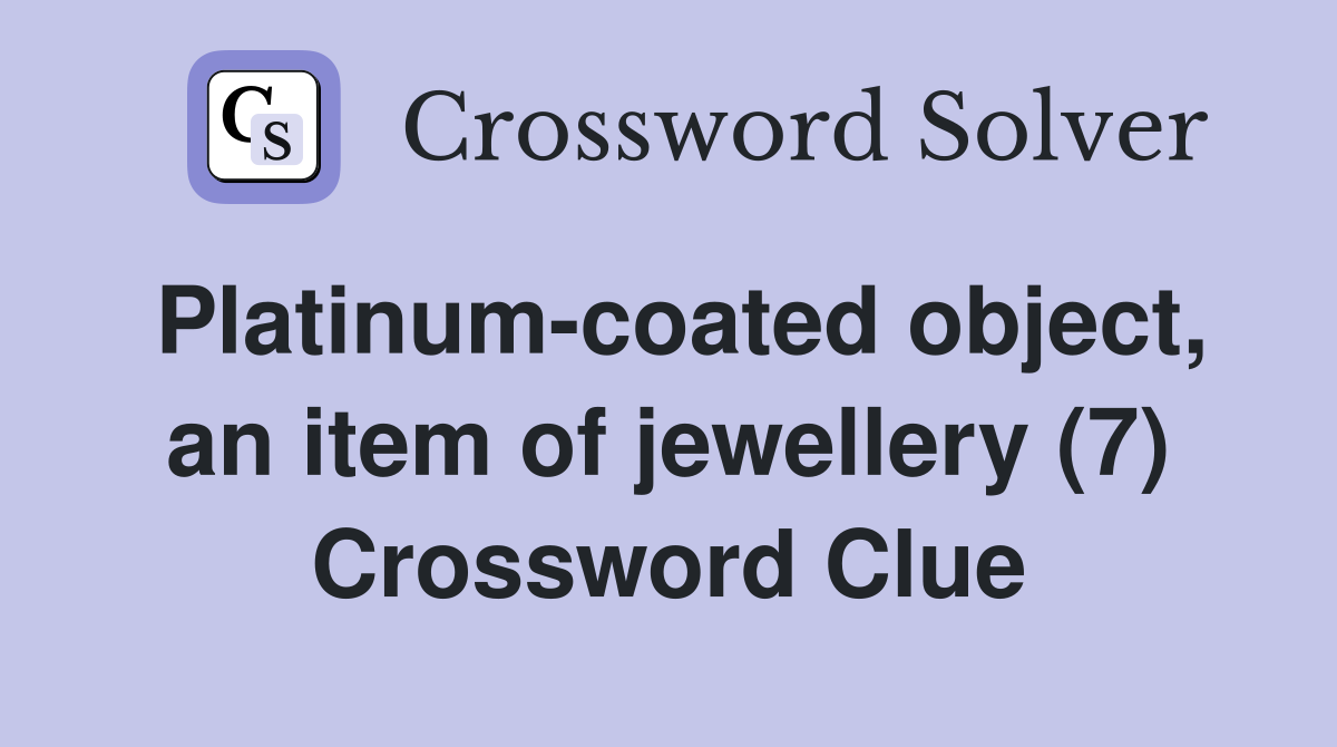 Platinum-coated object, an item of jewellery (7) Crossword Clue