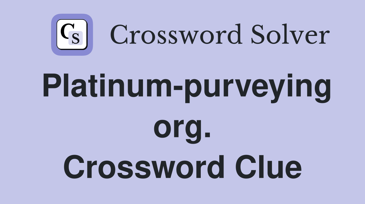 Platinum-purveying org. Crossword Clue