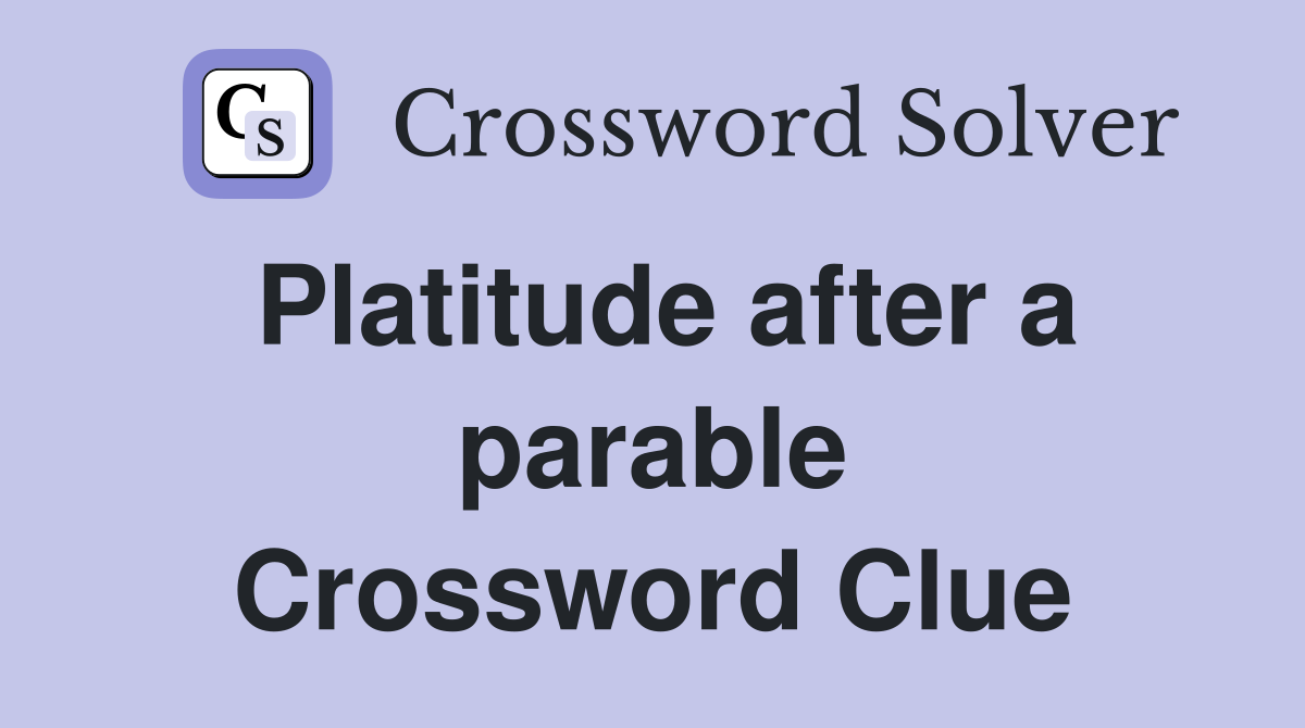 Platitude after a parable Crossword Clue