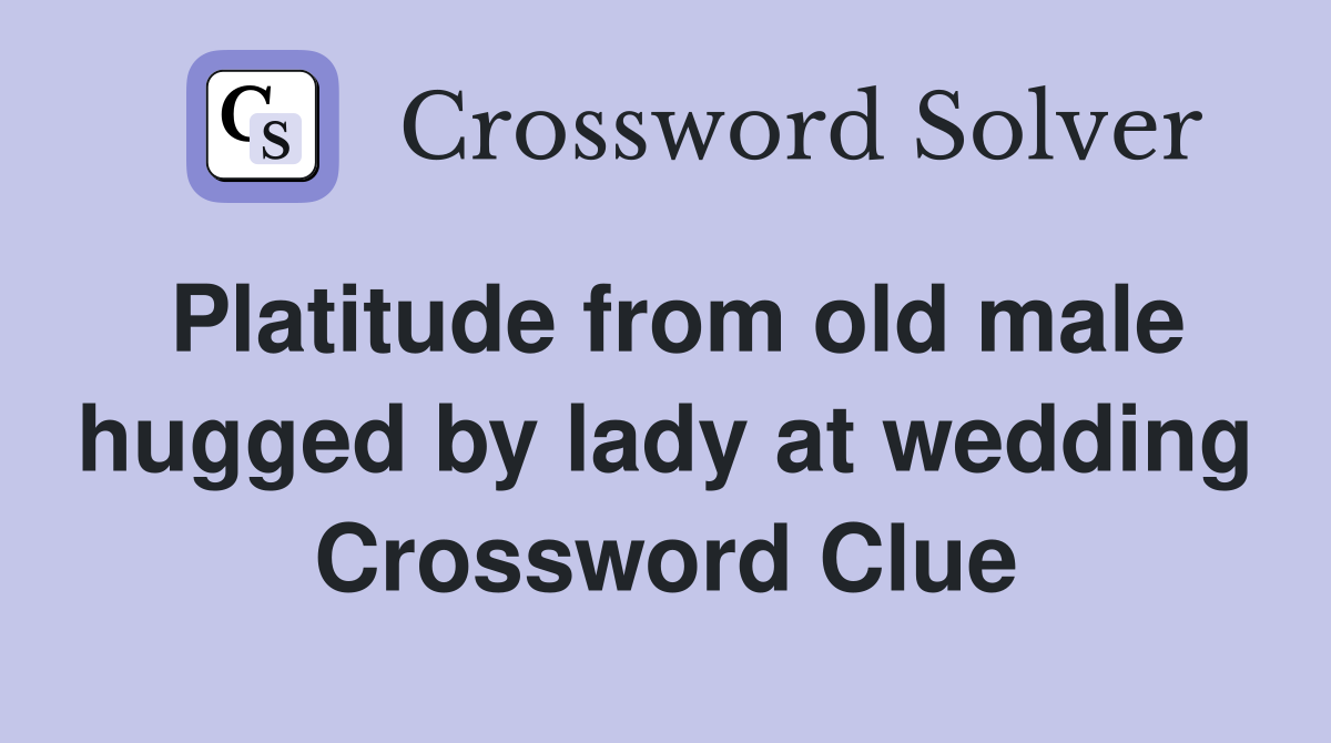 Platitude from old male hugged by lady at wedding Crossword Clue