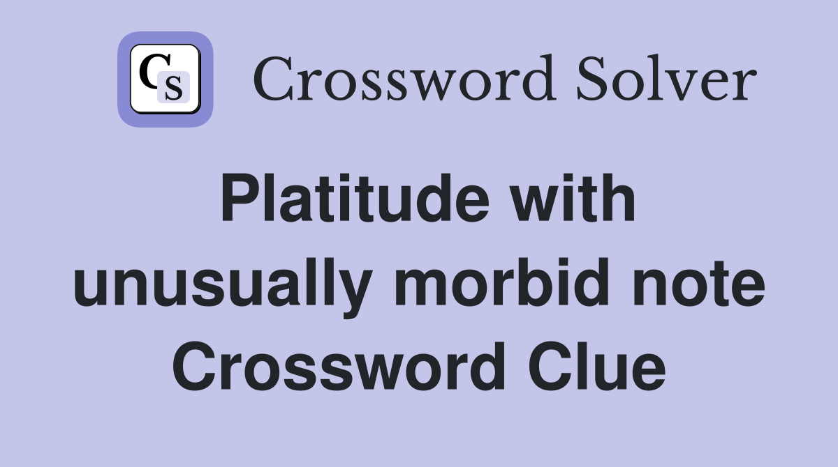 Platitude with unusually morbid note Crossword Clue