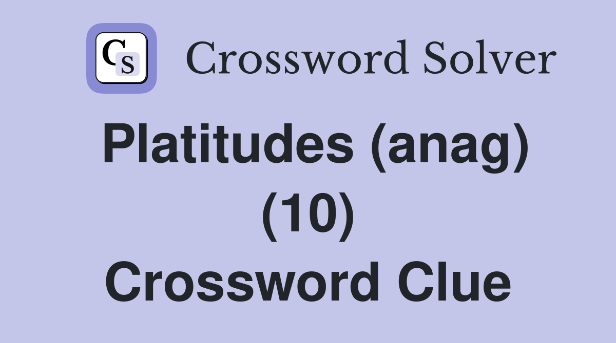 Platitudes (anag) (10) Crossword Clue