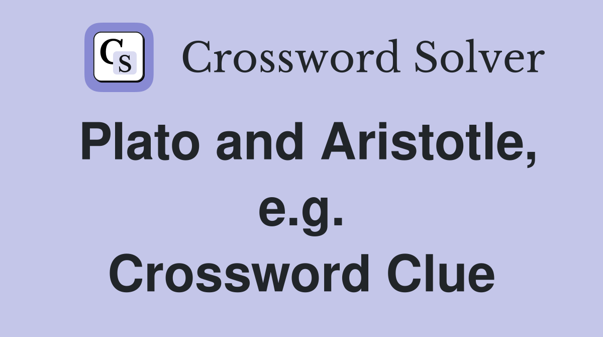 Plato and Aristotle, e.g. Crossword Clue