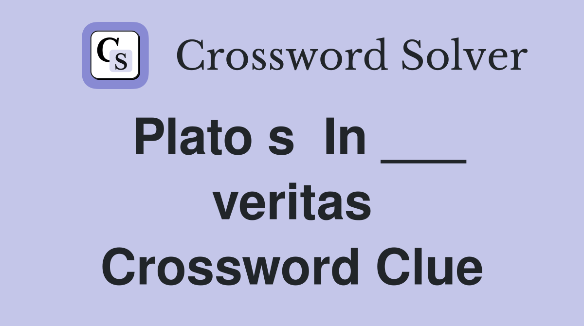 Plato s  In ___ veritas Crossword Clue