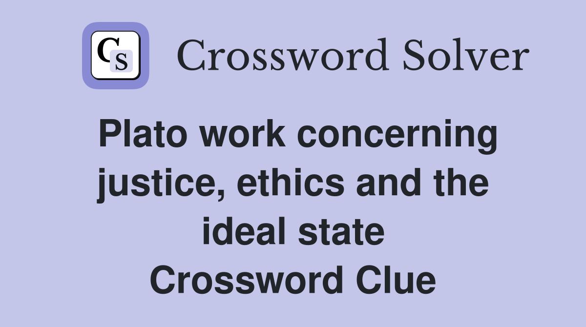 Plato work concerning justice, ethics and the ideal state Crossword Clue