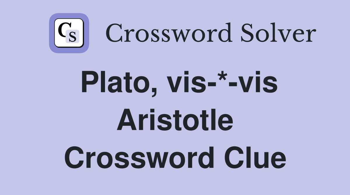 Plato, vis-*-vis Aristotle Crossword Clue