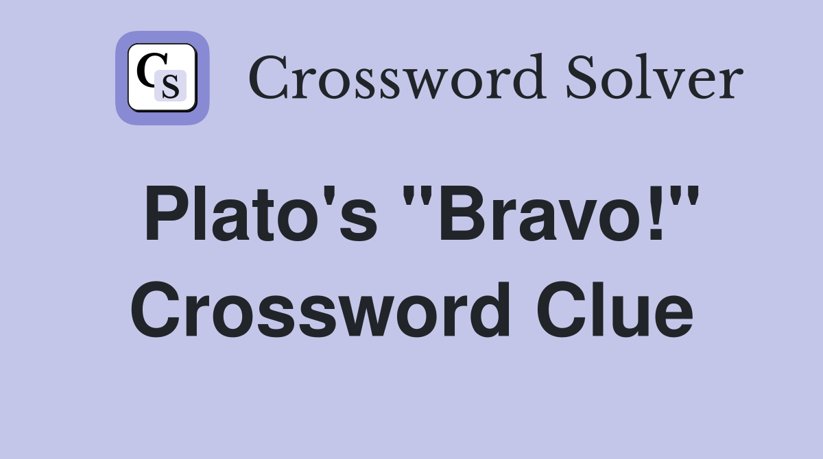 Plato's "Bravo!" Crossword Clue