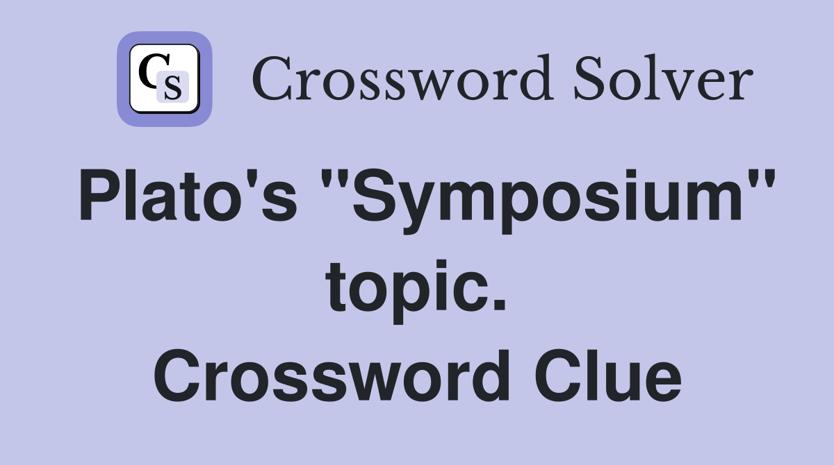 Plato's "Symposium" topic. Crossword Clue