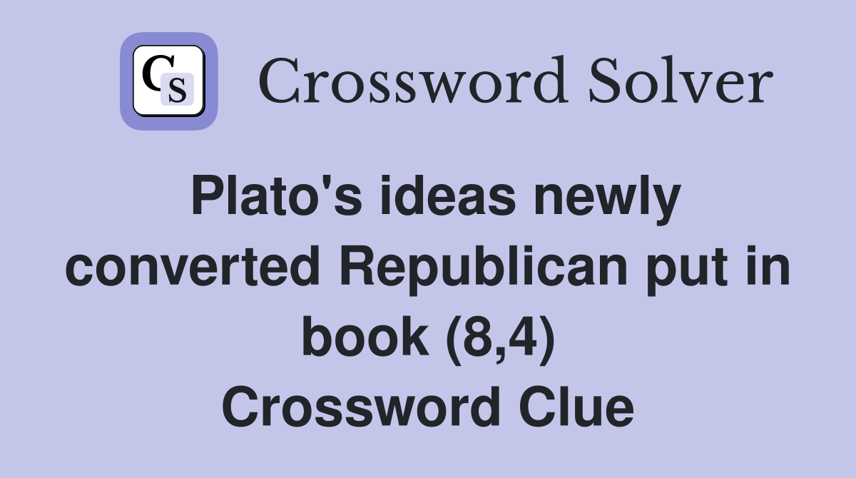 Plato's ideas newly converted Republican put in book (8,4) Crossword Clue