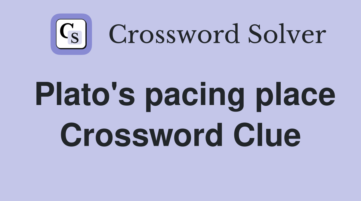Plato's pacing place Crossword Clue