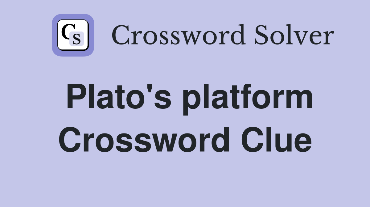 Plato's platform Crossword Clue