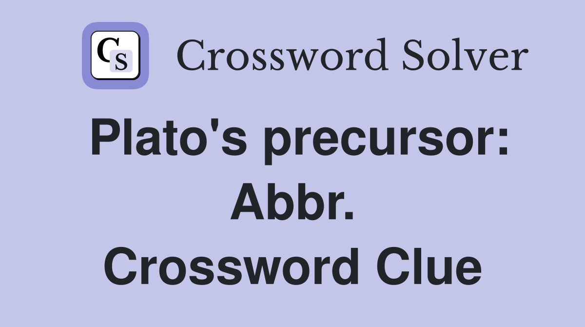 Plato's precursor: Abbr. Crossword Clue