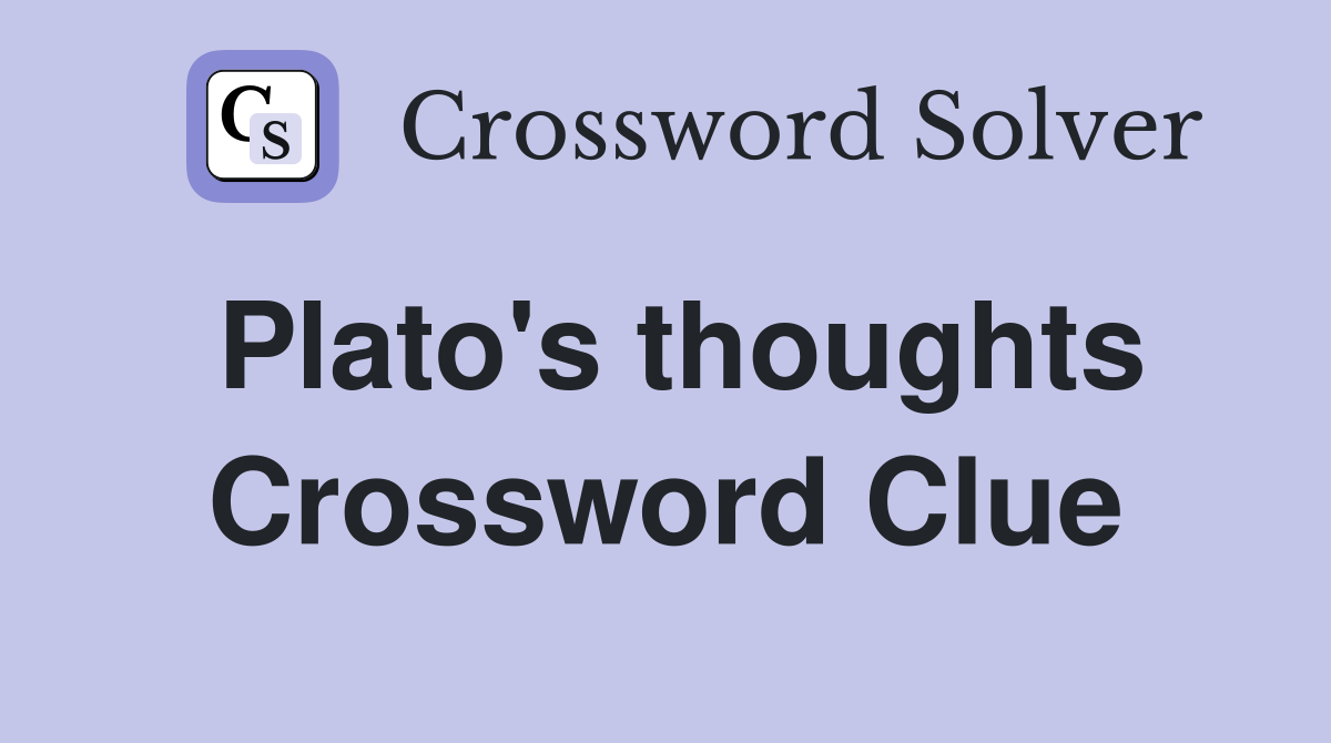 Plato's thoughts Crossword Clue