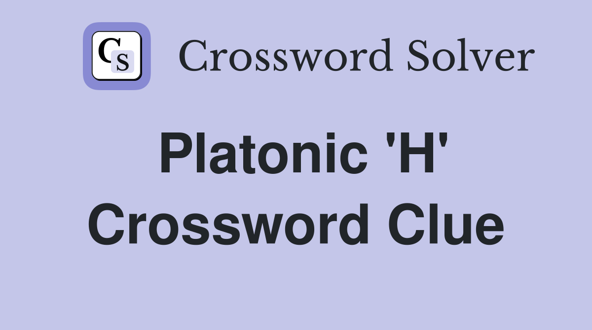 Platonic 'H' Crossword Clue