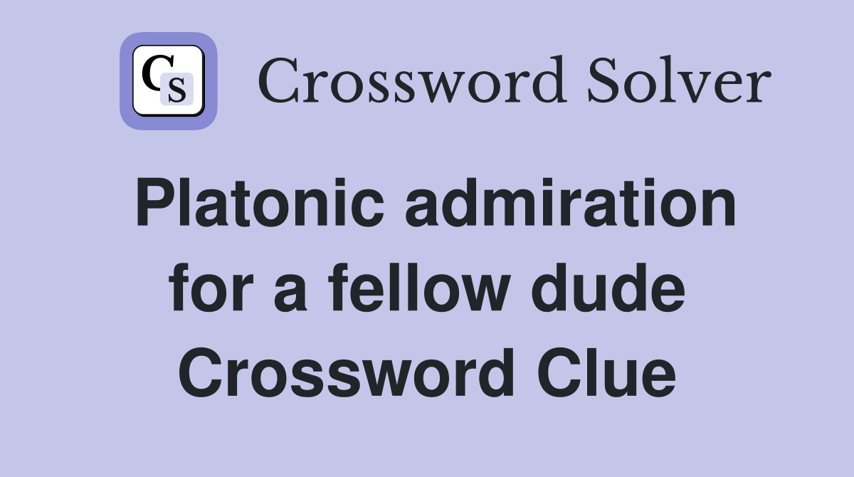 Platonic admiration for a fellow dude Crossword Clue